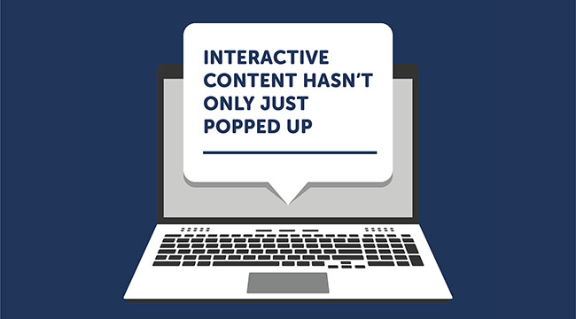 Image of a laptop with a word balloon in front of it saying Interactive Content hasn't only just popped up
