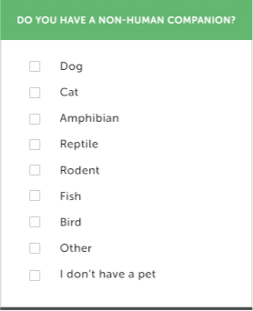 A survey question that states Do you have a non-human companion and has nine options - dog, cat, amphibian, reptile, rodent, fish, bird, other, and I don't have a pet