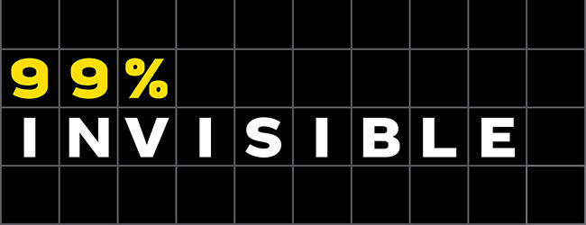 99% Invisible - a podcast about all aspects of design